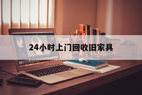 宁波最新24小时上门回收旧家具方法分析(最方便真实的宁波附近上门回收旧家具方法)
