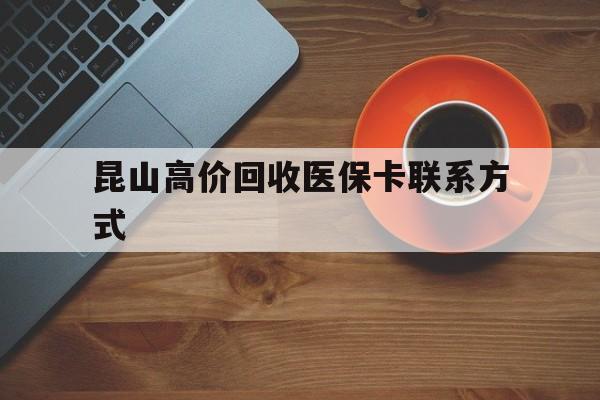 详细阅读:宁波最新昆山高价回收医保卡联系方式方法分析(最方便真实的宁波昆山哪里可以医保卡换现金方法) 宁波最新昆山高价回收医保卡联系方式方法分析(最方便真实的宁波昆山哪里可以医保卡换现金方法)