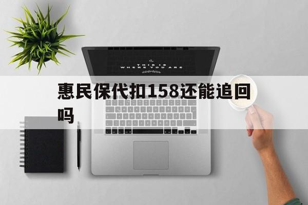 宁波最新惠民保代扣158还能追回吗方法分析(最方便真实的宁波惠民保21方法)