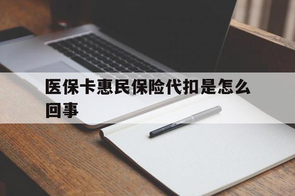 宁波最新医保卡惠民保险代扣是怎么回事方法分析(最方便真实的宁波惠民医保好吗方法)
